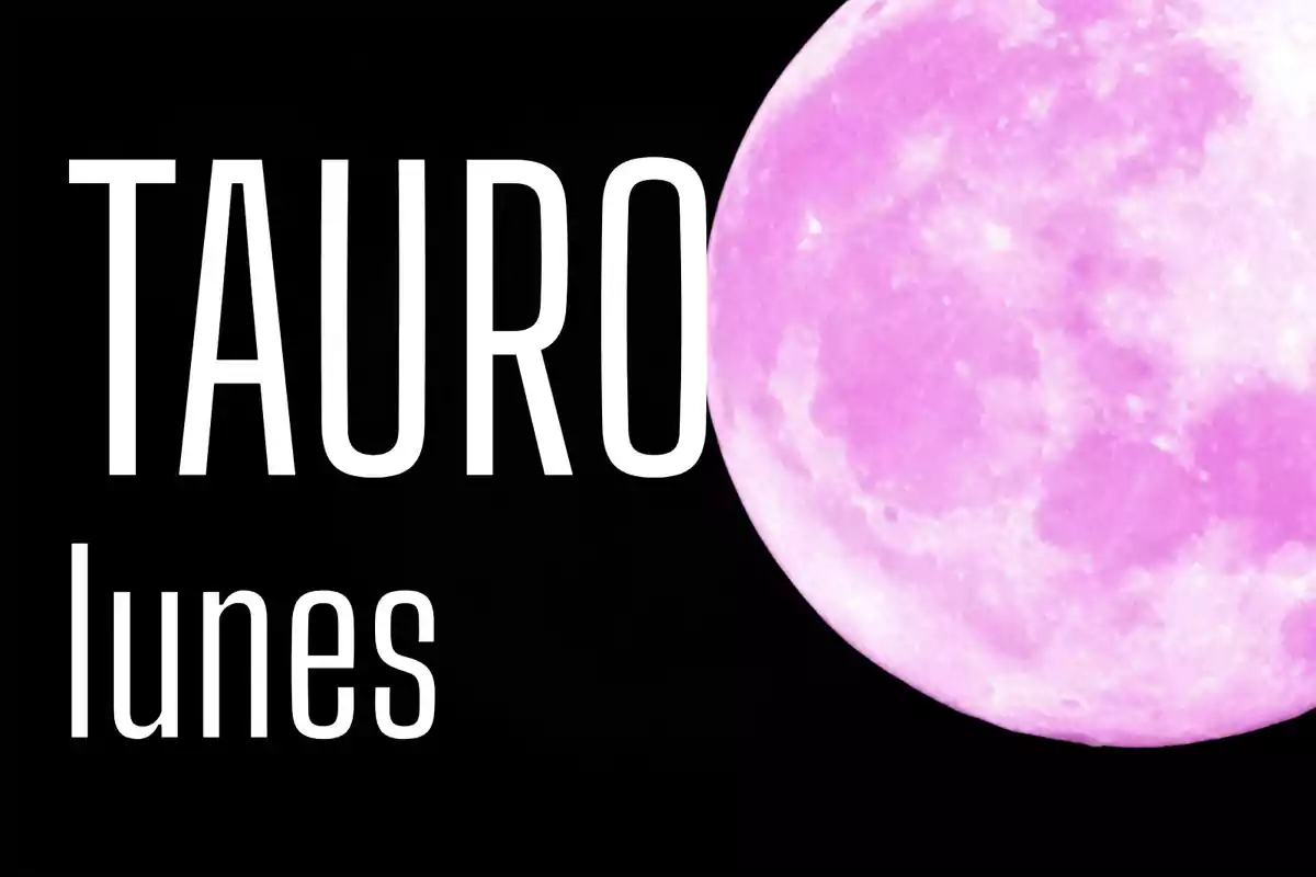 Imagen con la palabra Tauro y lunes junto a una luna llena de color rosa sobre fondo negro