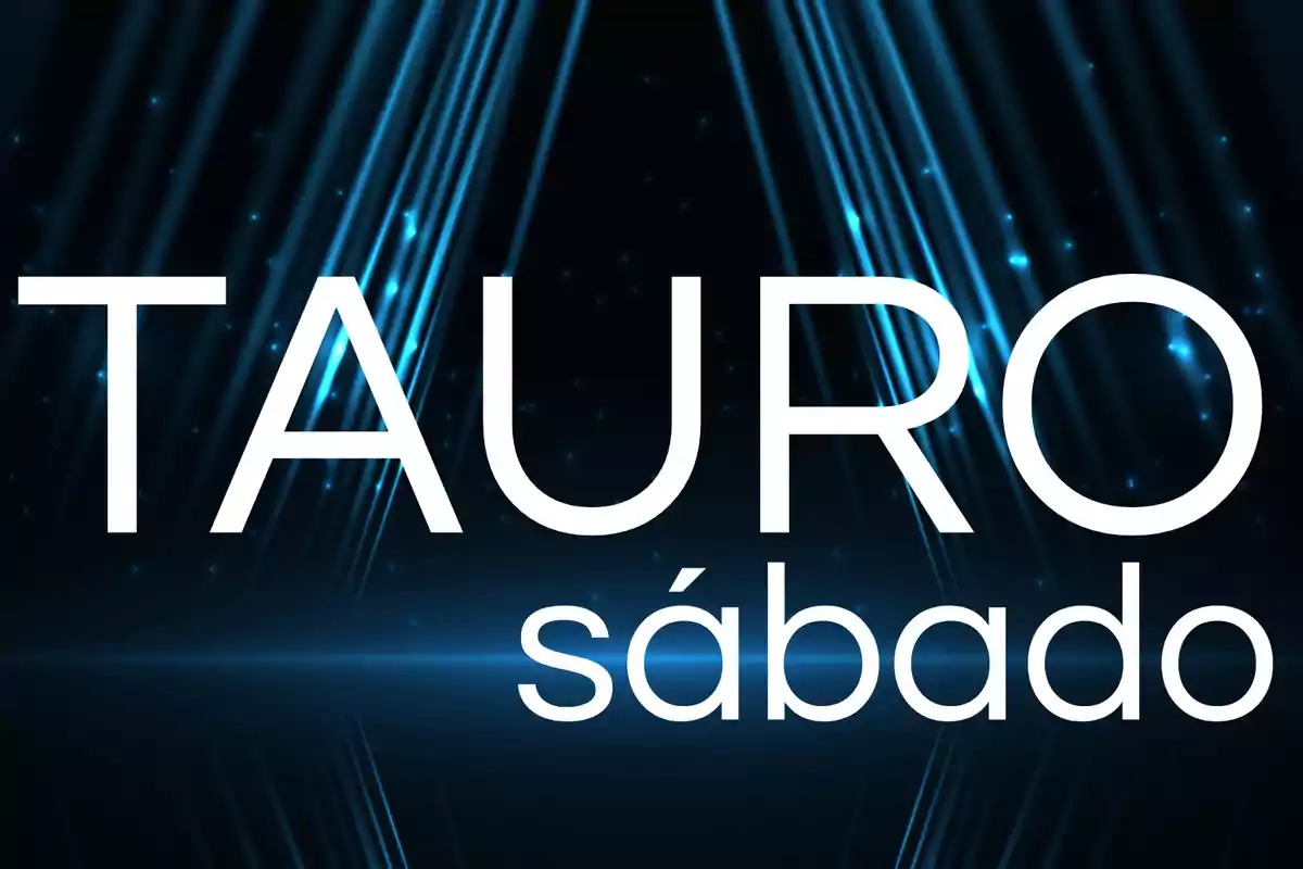 Fondo oscuro con líneas de luz azul y las palabras Tauro sábado en letras grandes y blancas